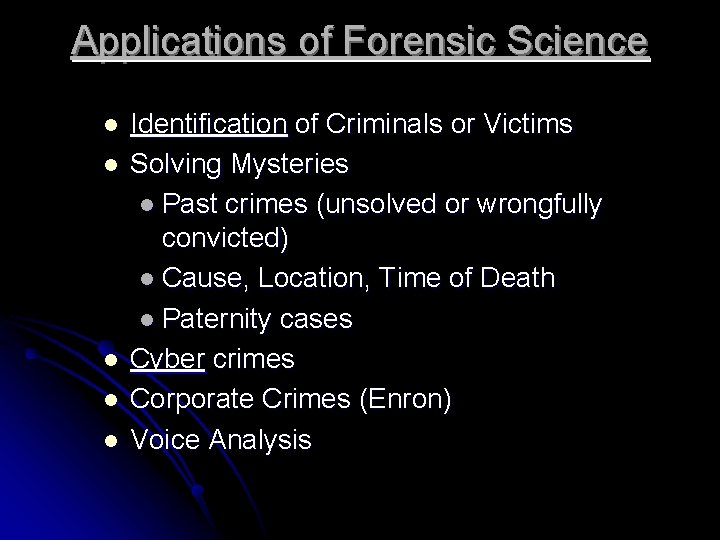 Applications of Forensic Science l l l Identification of Criminals or Victims Solving Mysteries