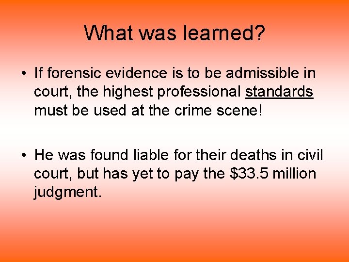 What was learned? • If forensic evidence is to be admissible in court, the