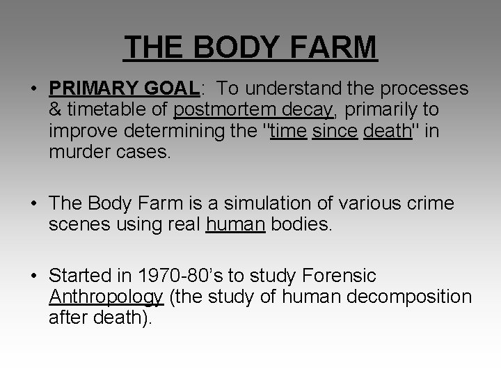 THE BODY FARM • PRIMARY GOAL: To understand the processes & timetable of postmortem