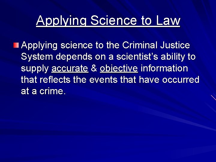 Applying Science to Law Applying science to the Criminal Justice System depends on a