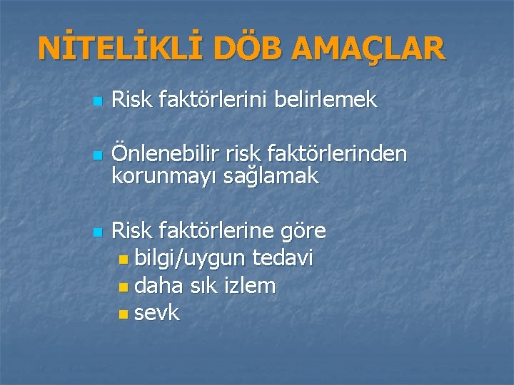 NİTELİKLİ DÖB AMAÇLAR n Risk faktörlerini belirlemek n Önlenebilir risk faktörlerinden korunmayı sağlamak n