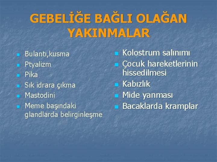 GEBELİĞE BAĞLI OLAĞAN YAKINMALAR n n n Bulantı, kusma Ptyalizm Pika Sık idrara çıkma