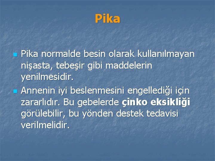 Pika n n Pika normalde besin olarak kullanılmayan nişasta, tebeşir gibi maddelerin yenilmesidir. Annenin