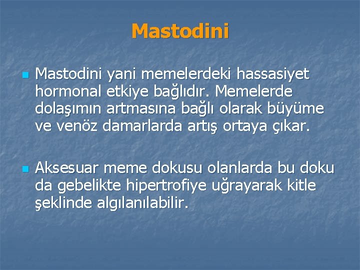 Mastodini n n Mastodini yani memelerdeki hassasiyet hormonal etkiye bağlıdır. Memelerde dolaşımın artmasına bağlı