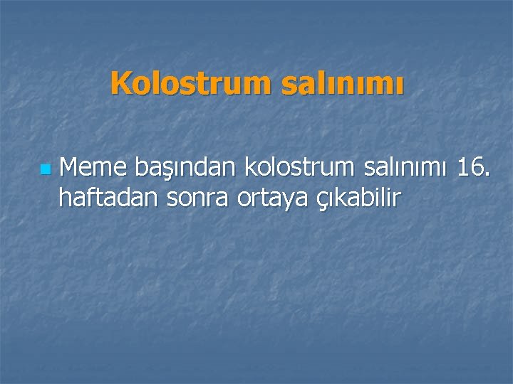 Kolostrum salınımı n Meme başından kolostrum salınımı 16. haftadan sonra ortaya çıkabilir 