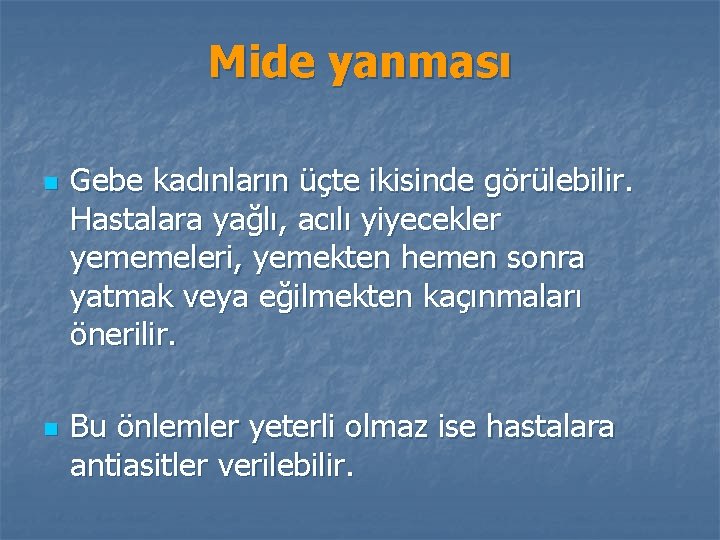 Mide yanması n n Gebe kadınların üçte ikisinde görülebilir. Hastalara yağlı, acılı yiyecekler yememeleri,