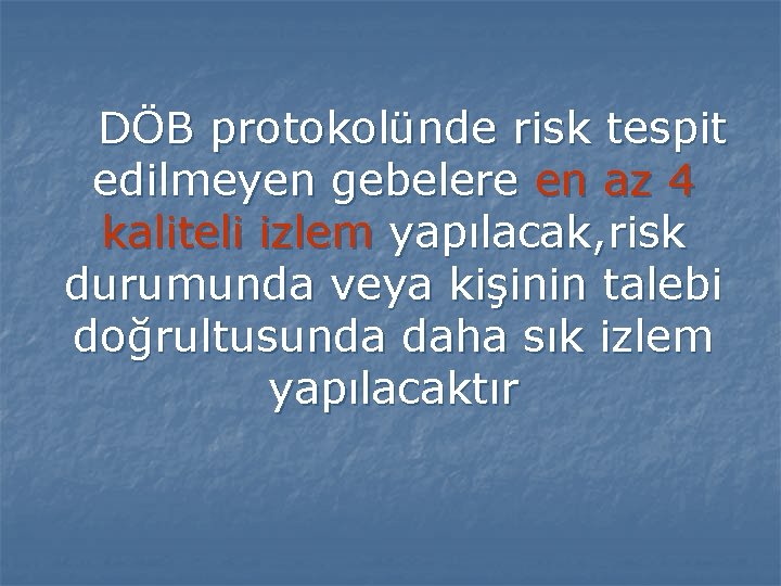 DÖB protokolünde risk tespit edilmeyen gebelere en az 4 kaliteli izlem yapılacak, risk durumunda