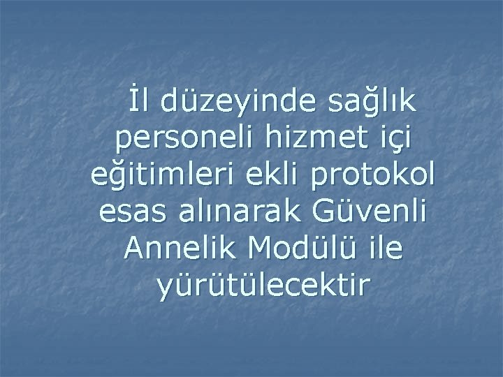 İl düzeyinde sağlık personeli hizmet içi eğitimleri ekli protokol esas alınarak Güvenli Annelik Modülü