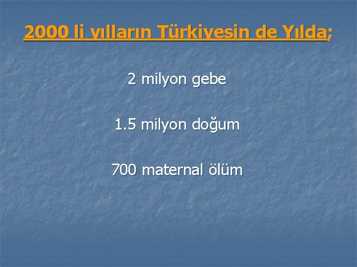 2000 li yılların Türkiyesin de Yılda; 2 milyon gebe 1. 5 milyon doğum 700
