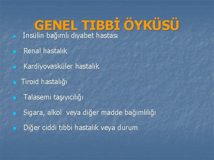 GENEL TIBBİ ÖYKÜSÜ n İnsülin bağımlı diyabet hastası n Renal hastalık n Kardiyovasküler hastalık