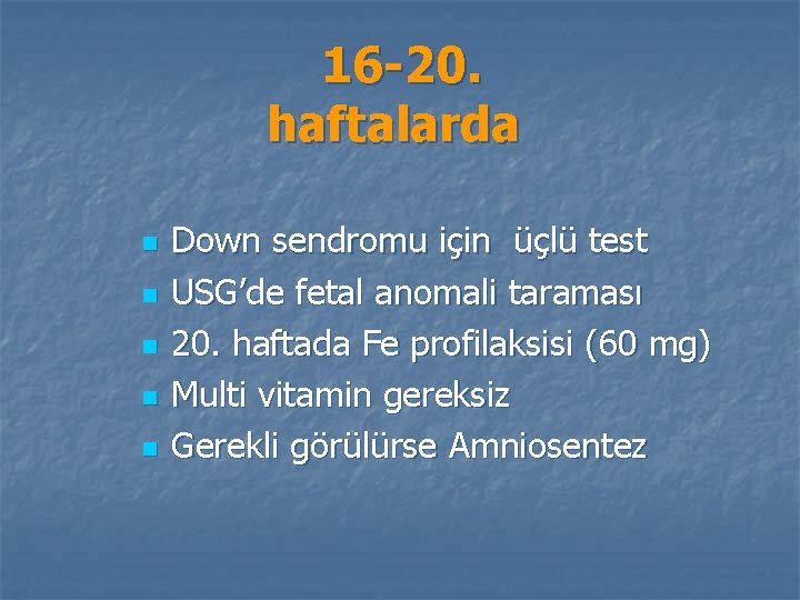 16 -20. haftalarda n n n Down sendromu için üçlü test USG’de fetal anomali