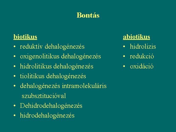 Bontás biotikus • reduktív dehalogénezés • oxigenolitikus dehalogénezés • hidrolitikus dehalogénezés • tiolitikus dehalogénezés