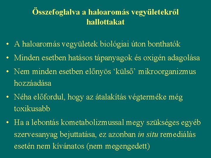 Összefoglalva a haloaromás vegyületekről hallottakat • A haloaromás vegyületek biológiai úton bonthatók • Minden