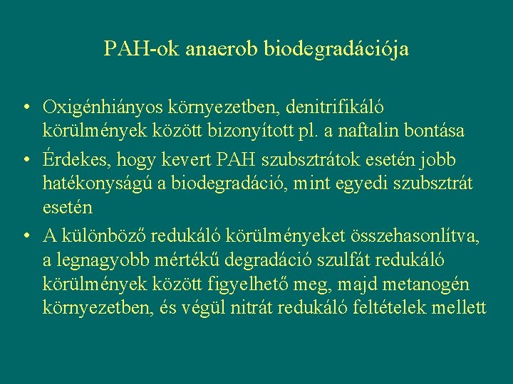 PAH-ok anaerob biodegradációja • Oxigénhiányos környezetben, denitrifikáló körülmények között bizonyított pl. a naftalin bontása