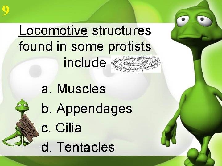 9 Locomotive structures found in some protists include a. Muscles b. Appendages c. Cilia