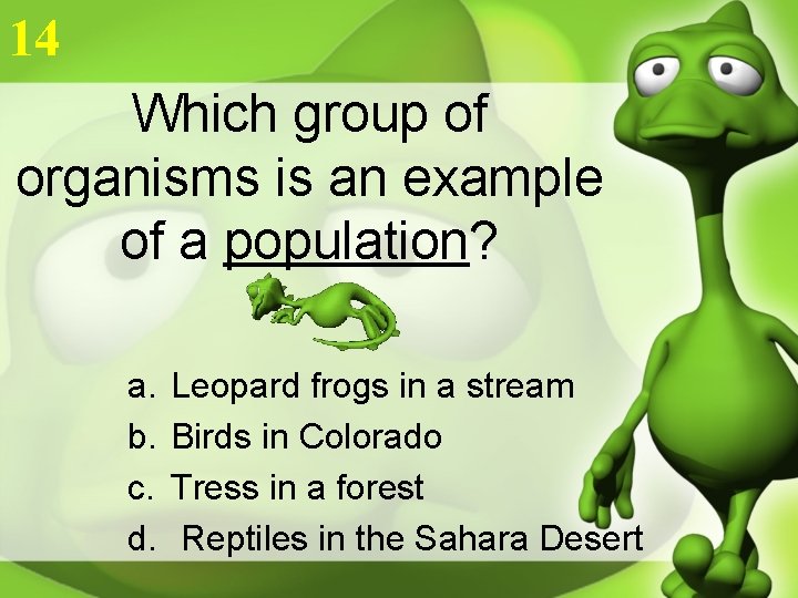 14 Which group of organisms is an example of a population? a. b. c.