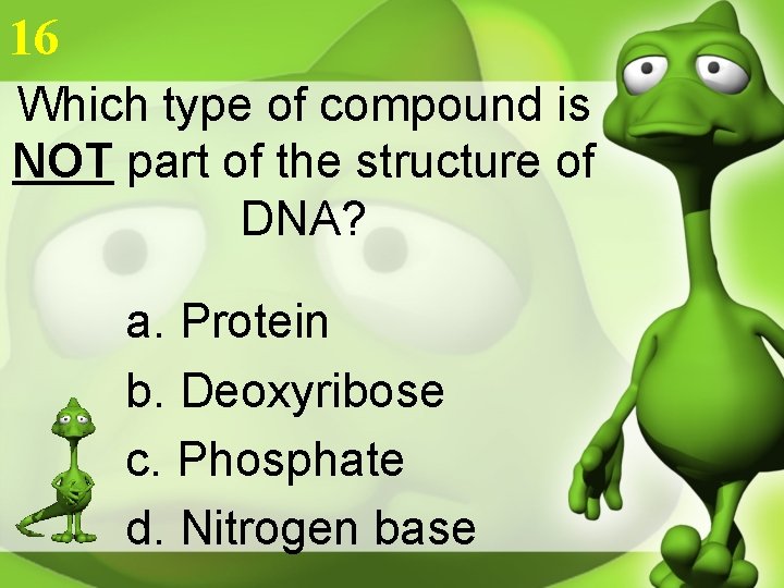 16 Which type of compound is NOT part of the structure of DNA? a.