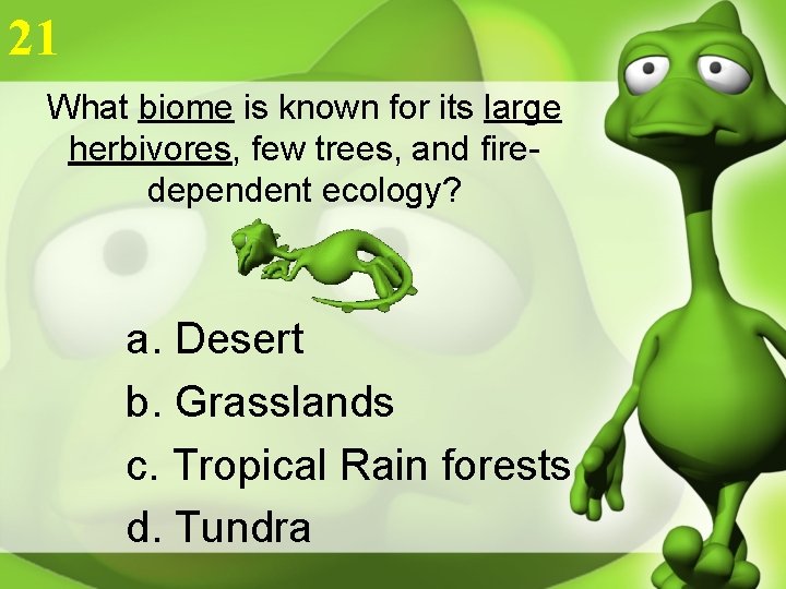 21 What biome is known for its large herbivores, few trees, and firedependent ecology?