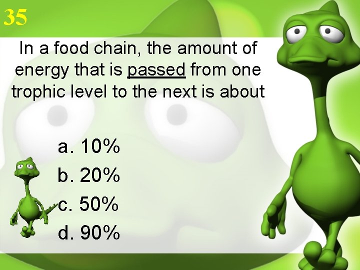 35 In a food chain, the amount of energy that is passed from one