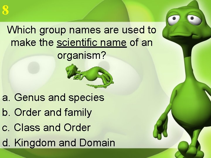 8 Which group names are used to make the scientific name of an organism?