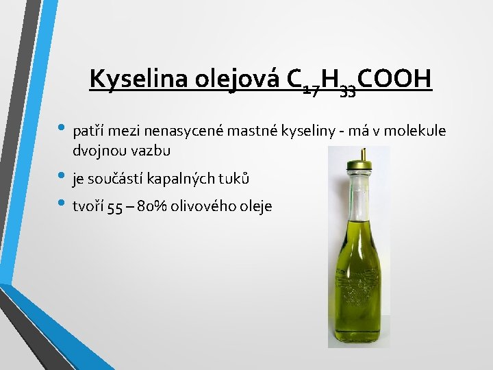 Kyselina olejová C 17 H 33 COOH • patří mezi nenasycené mastné kyseliny -