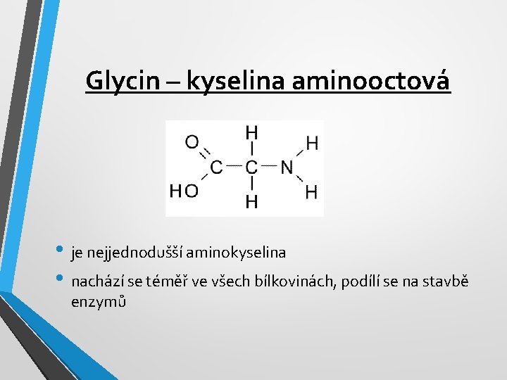 Glycin – kyselina aminooctová • je nejjednodušší aminokyselina • nachází se téměř ve všech