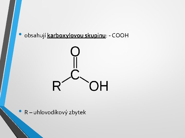  • obsahují karboxylovou skupinu: - COOH • R – uhlovodíkový zbytek 