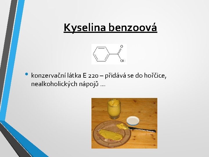 Kyselina benzoová • konzervační látka E 220 – přidává se do hořčice, nealkoholických nápojů