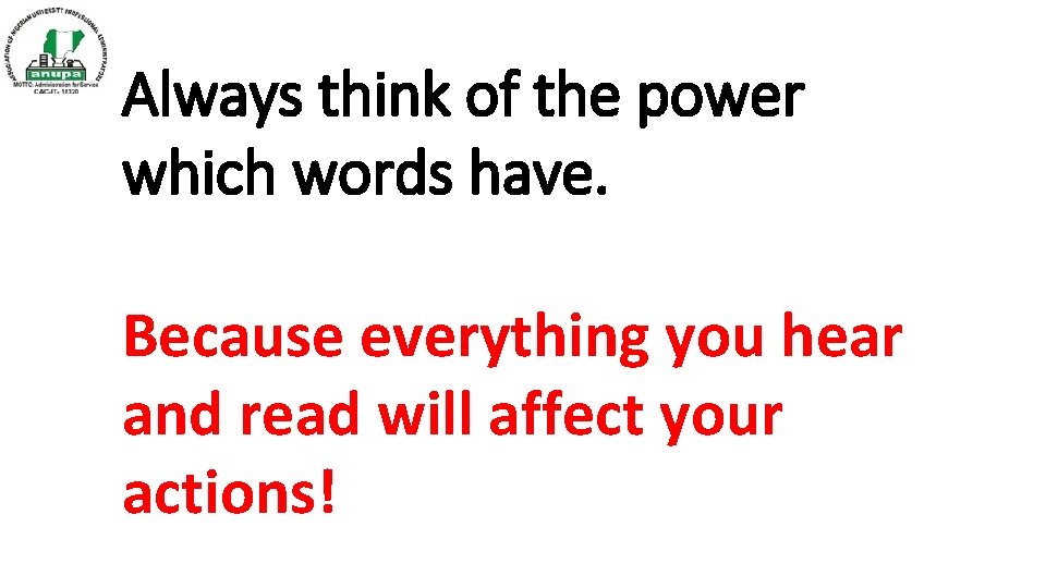 Always think of the power which words have. Because everything you hear and read