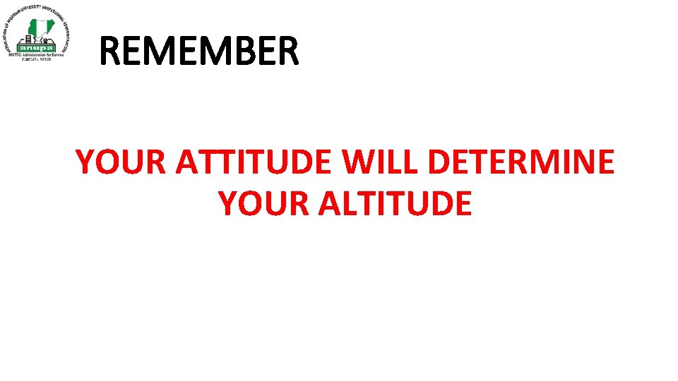 REMEMBER YOUR ATTITUDE WILL DETERMINE YOUR ALTITUDE 