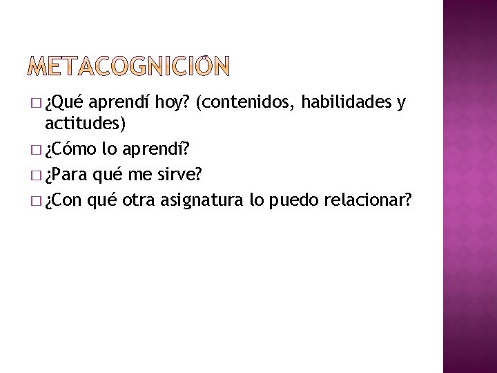 � ¿Qué aprendí hoy? (contenidos, habilidades y actitudes) � ¿Cómo lo aprendí? � ¿Para