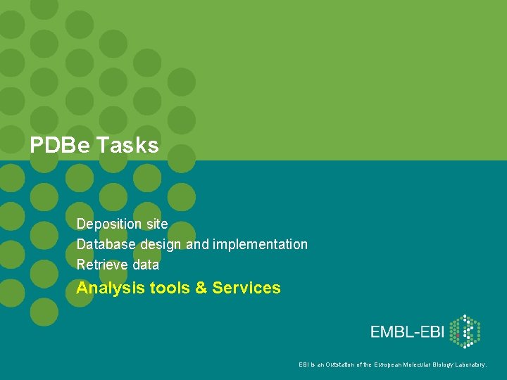 PDBe Tasks Deposition site Database design and implementation Retrieve data Analysis tools & Services