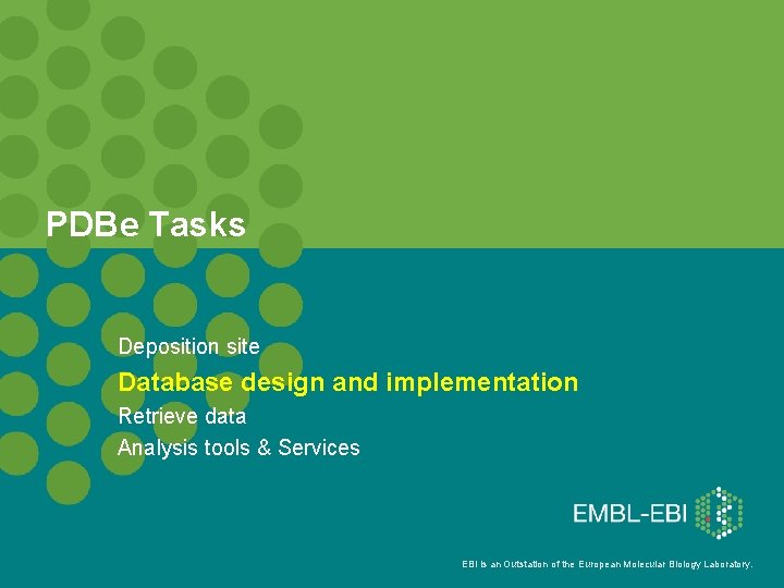 PDBe Tasks Deposition site Database design and implementation Retrieve data Analysis tools & Services