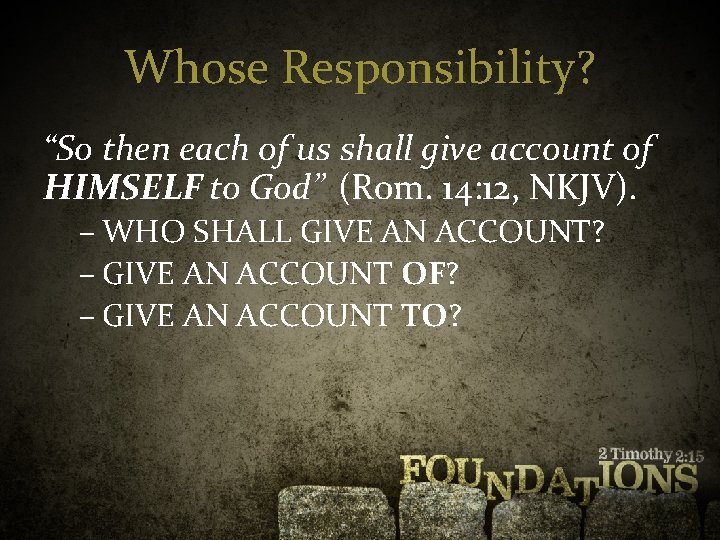 Whose Responsibility? “So then each of us shall give account of HIMSELF to God”