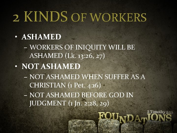 2 KINDS OF WORKERS • ASHAMED – WORKERS OF INIQUITY WILL BE ASHAMED (Lk.