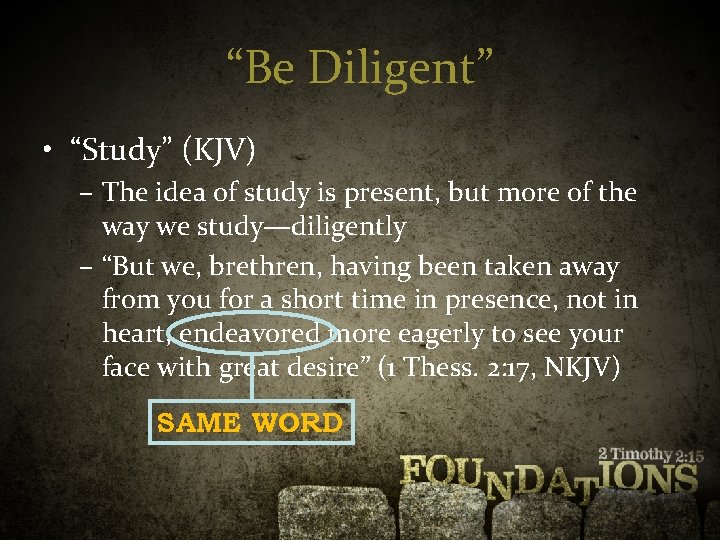 “Be Diligent” • “Study” (KJV) – The idea of study is present, but more