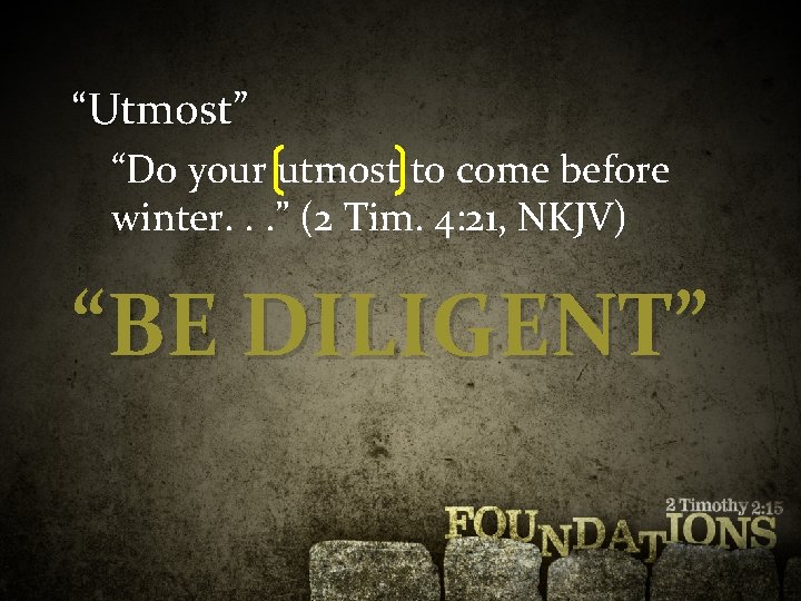 “Utmost” “Do your utmost to come before winter. . . ” (2 Tim. 4: