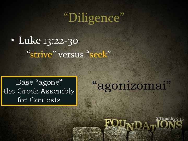 “Diligence” • Luke 13: 22 -30 – “strive” versus “seek” Base “agone” the Greek