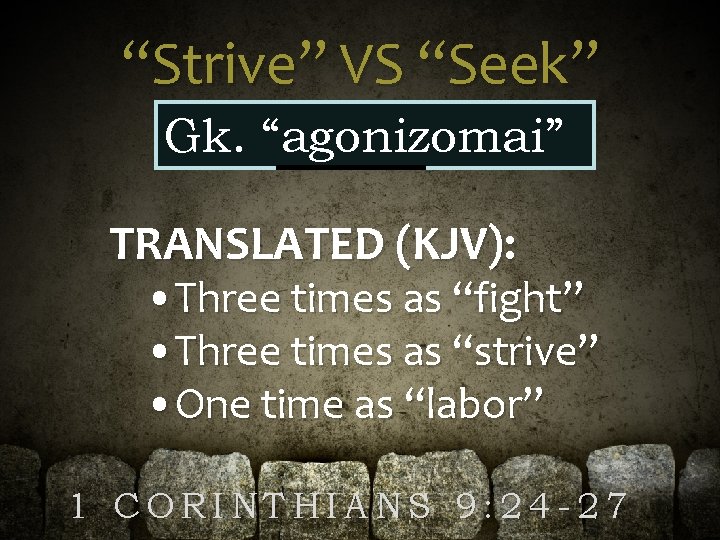 “Strive” VS “Seek” Gk. “agonizomai” TRANSLATED (KJV): • Three times as “fight” • Three