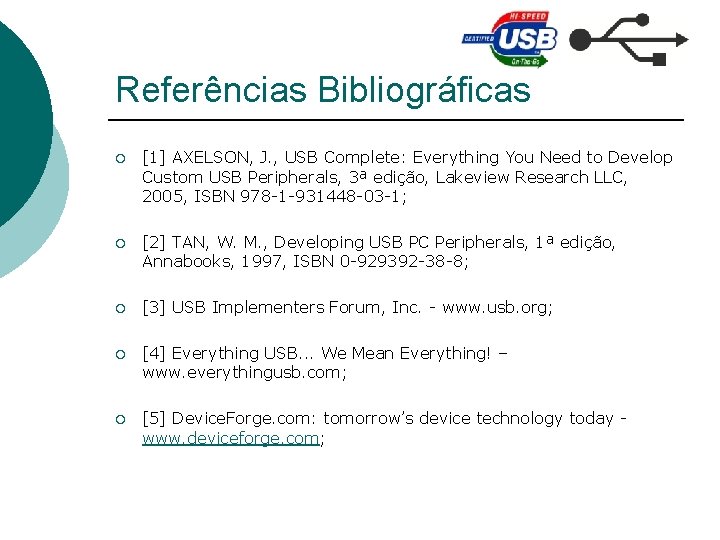 Referências Bibliográficas ¡ [1] AXELSON, J. , USB Complete: Everything You Need to Develop
