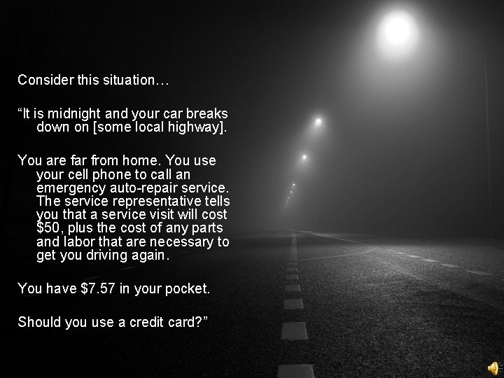 Consider this situation… “It is midnight and your car breaks down on [some local