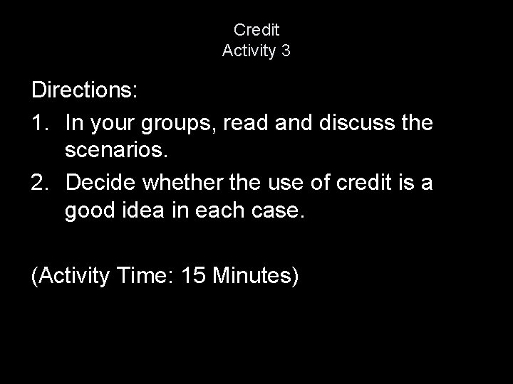 Credit Activity 3 Directions: 1. In your groups, read and discuss the scenarios. 2.