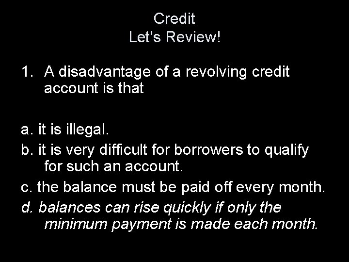 Credit Let’s Review! 1. A disadvantage of a revolving credit account is that a.
