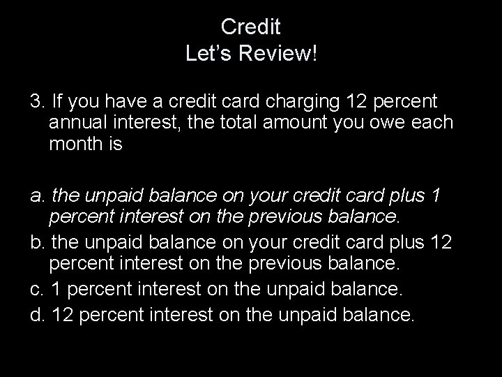Credit Let’s Review! 3. If you have a credit card charging 12 percent annual