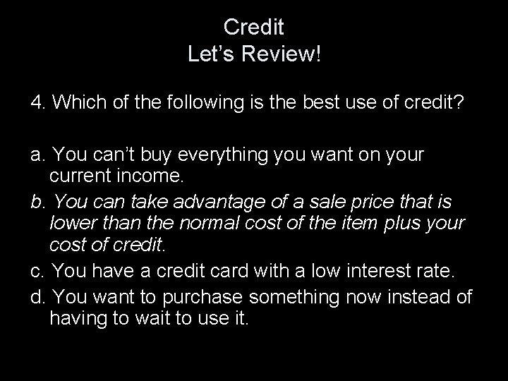 Credit Let’s Review! 4. Which of the following is the best use of credit?