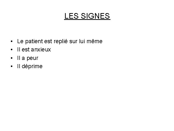 LES SIGNES • • Le patient est replié sur lui même Il est anxieux LES SIGNES • • Le patient est replié sur lui même Il est anxieux
