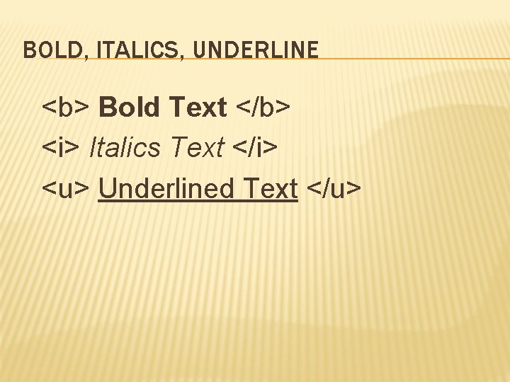 BOLD, ITALICS, UNDERLINE <b> Bold Text </b> <i> Italics Text </i> <u> Underlined Text