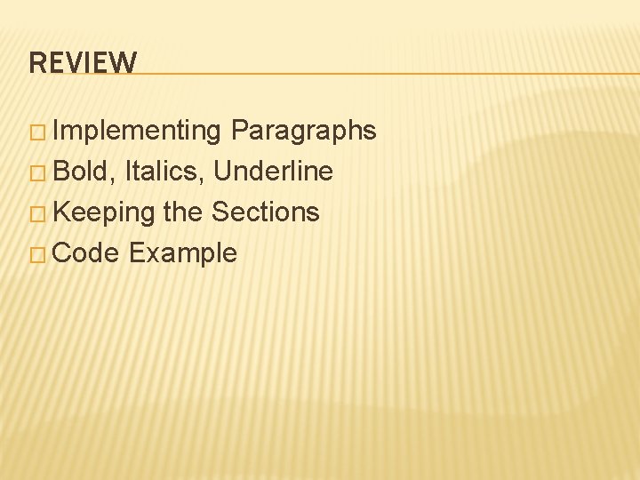 REVIEW � Implementing Paragraphs � Bold, Italics, Underline � Keeping the Sections � Code