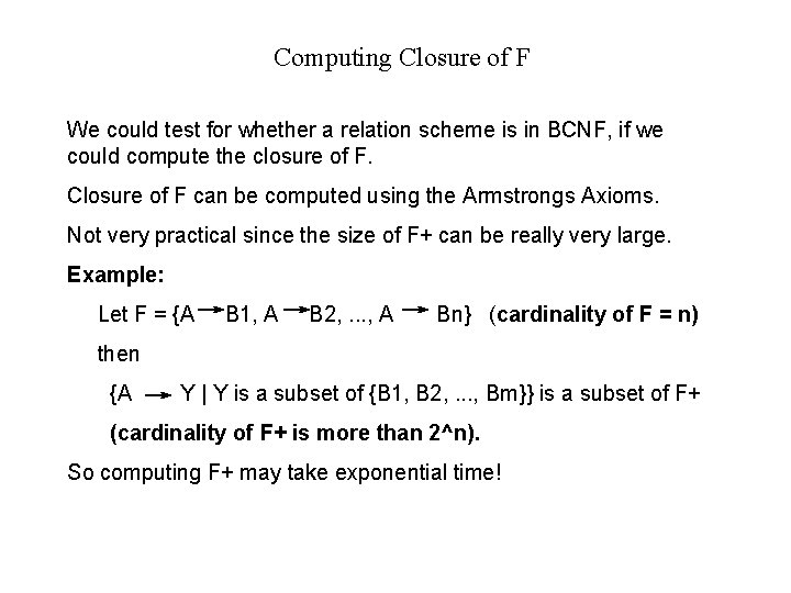Computing Closure of F We could test for whether a relation scheme is in Computing Closure of F We could test for whether a relation scheme is in