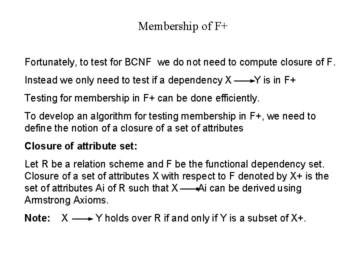 Membership of F+ Fortunately, to test for BCNF we do not need to compute Membership of F+ Fortunately, to test for BCNF we do not need to compute